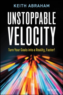 Unstoppable Velocity : Turn Your Goals into a Reality, Faster!