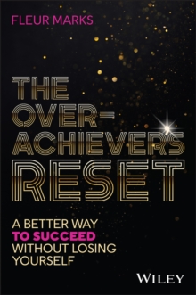 The Overachiever's Reset : A Better Way to Succeed, Without Losing Yourself