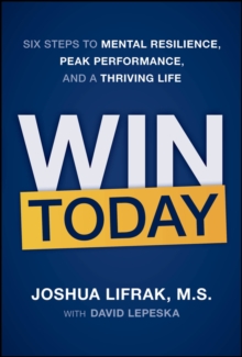 Win Today : Six Steps to Mental Resilience, Peak Performance, and a Thriving Life