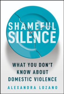 Shameful Silence : What You Don't Know About Domestic Violence