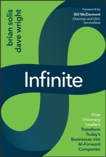 Infinite : How Visionary Leaders Transform Today's Businesses into AI-Forward Companies