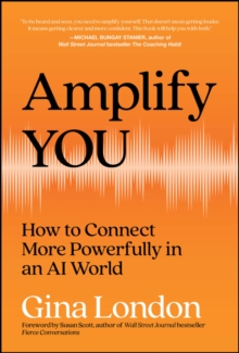 Amplify You : How to Connect More Powerfully in an AI World