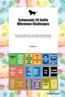 Schweenie 20 Selfie Milestone Challenges Schweenie Milestones for Memorable Moments, Socialization, Indoor & Outdoor Fun, Training Volume 3