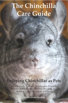 The Chinchilla Care Guide. Enjoying Chinchillas as Pets  Covers: Facts, Training, Maintenance, Housing, Behavior,  Sounds, Lifespan, Food, Breeding, Toys, Bedding, Cages,  Dust Bath, and More : Facts,