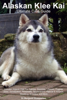 Alaskan Klee Kai Ultimate Care Guide Includes : Alaskan Klee Kai Training, Grooming, Lifespan, Puppies, Sizes, Socialization, Personality, Temperament, Rescue & Adoption, Shedding, Breeders, and More