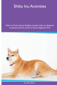 Shiba Inu Activities Shiba Inu Tricks, Games & Agility. Includes : Shiba Inu Beginner to Advanced Tricks, Series of Games, Agility and More