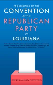 Proceedings of the Convention of the Republican Party of Louisiana : Held at Economy Hall, New Orleans, September 25, 1865, and of the Central Executive Committee of the Friends of Universal Suffrage