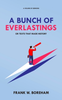 A Bunch of Everlastings, or Texts That Made History : A Volume of Sermons