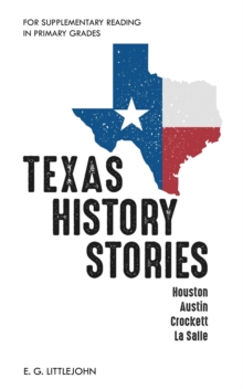 Texas History Stories; Houston, Austin, Crockett, La Salle : For Supplementary Reading in Primary Grades