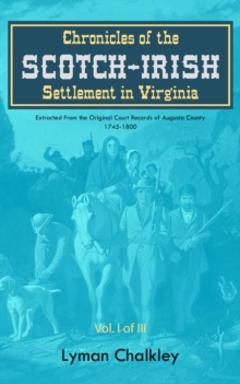 Chronicles of the Scotch-Irish Settlement in Virginia : Extracted From the Original Court Records of Augusta County, 1745-1800