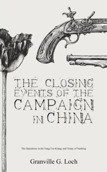 The Closing Events of the Campaign in China : The Operations in the Yang-Tze-Kiang; and Treaty of Nanking