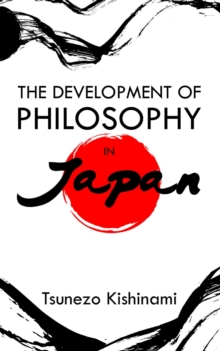 The Development of Philosophy in Japan : A Dissertation Presented to the Faculty of Princeton University in Candidacy for the Degree of Doctor of Philosophy