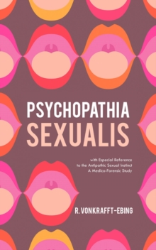 Psychopathia Sexualis : With Especial Reference to the Antipathic Sexual Instinct; A Medico-Forensic Study