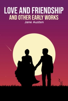 Love and Friendship : and Other Early Works