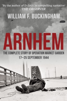 Arnhem : The Complete Story of Operation Market Garden 17-25 September 1944