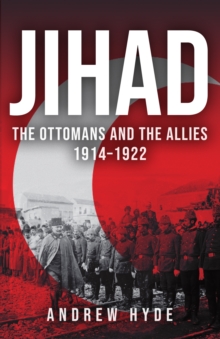 Jihad : The Ottomans and the Allies 1914-1922