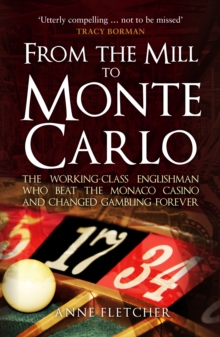 From the Mill to Monte Carlo : The Working-Class Englishman Who Beat the Monaco Casino and Changed Gambling Forever