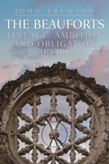 The Beauforts : Lineage, Ambition and Obligation 1373-1510