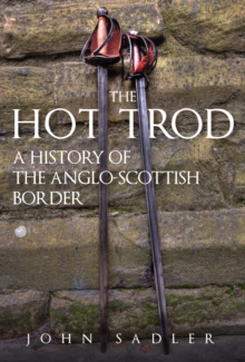 The Hot Trod : A History of the Anglo-Scottish Border