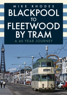 Blackpool to Fleetwood by Tram : A 40 Year Journey