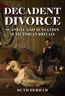 Decadent Divorce : Scandal and Sensation in Victorian Britain