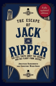 The Escape of Jack the Ripper : The Full Truth About the Cover-up and His Flight from Justice