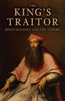 The King's Traitor : Reginald Pole and the Tudors