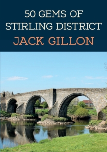 50 Gems of Stirling District : The History & Heritage of the Most Iconic Places