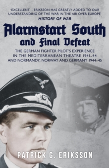 Alarmstart South and Final Defeat : The German Fighter Pilot's Experience in the Mediterranean Theatre 1941-44 and Normandy, Norway and Germany 1944-45