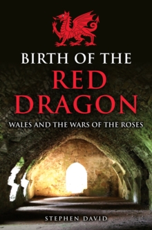 Birth of the Red Dragon : Wales and the Wars of the Roses