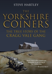 The Yorkshire Coiners : The True Story of the Cragg Vale Gang