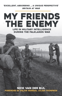 My Friends, The Enemy : Life in Military Intelligence During the Falklands War