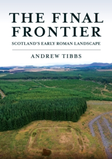 The Final Frontier : Scotland's Early Roman Landscape