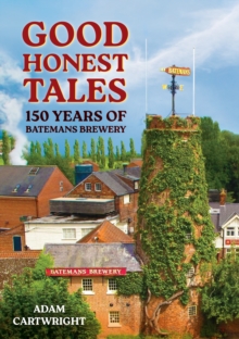 Good Honest Tales : 150 Years of Batemans Brewery