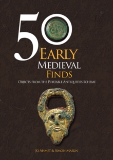 50 Early Medieval Finds : Objects From the Portable Antiquities Scheme