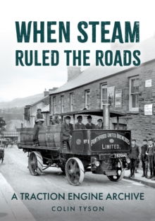 When Steam Ruled the Roads : A Traction Engine Archive