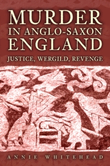 Murder In Anglo-Saxon England : Justice, Wergild, Revenge