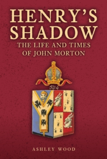 Henry's Shadow : The Life and Times of John Morton