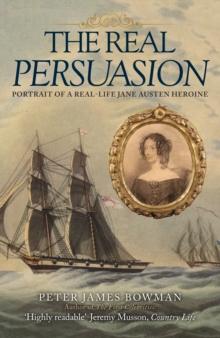 The Real Persuasion : Portrait of a Real-Life Jane Austen Heroine