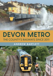 Devon Metro : The County's Railways Since 2011