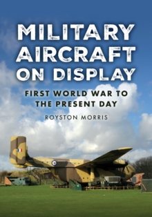 Military Aircraft on Display : First World War to the Present Day