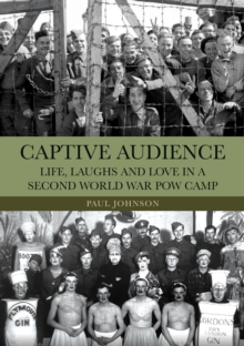 Captive Audience : Life, Laughs and Love in a Second World War POW Camp