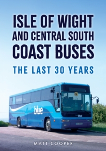 Isle of Wight and Central South Coast Buses : The Last 30 Years