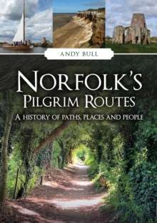 Norfolk's Pilgrim Routes : A History of Paths, Places and People