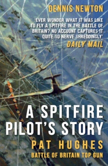 A Spitfire Pilot's Story : Pat Hughes: Battle of Britain Top Gun