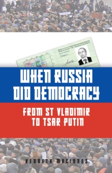 When Russia Did Democracy : From St Vladimir to Tsar Putin