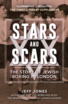Stars and Scars : The Story of Jewish Boxing in London