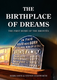 Birthplace of Dreams : The First Home of the Brontes