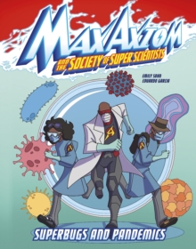 Superbugs and Pandemics : A Max Axiom Super Scientist Adventure