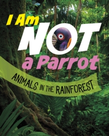 I Am Not a Parrot : Animals in the Rainforest